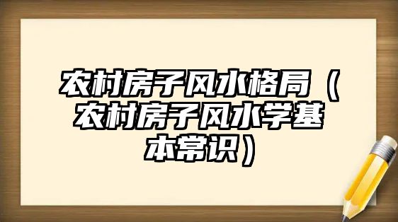 農(nóng)村房子風水格局（農(nóng)村房子風水學基本常識）