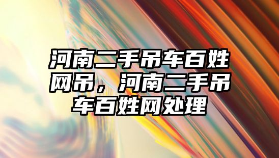 河南二手吊車百姓網(wǎng)吊，河南二手吊車百姓網(wǎng)處理