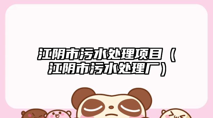 江陰市污水處理項(xiàng)目(江陰市污水處理廠)
