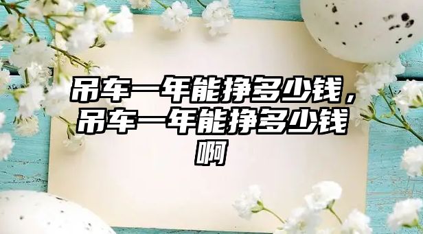 吊車一年能掙多少錢,吊車一年能掙多少錢啊