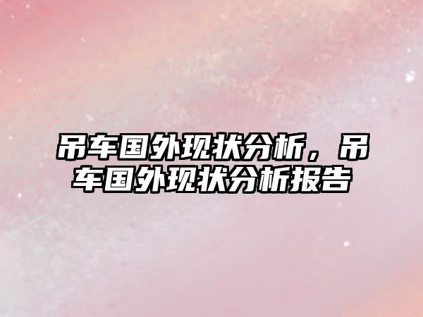 吊車國外現(xiàn)狀分析，吊車國外現(xiàn)狀分析報告