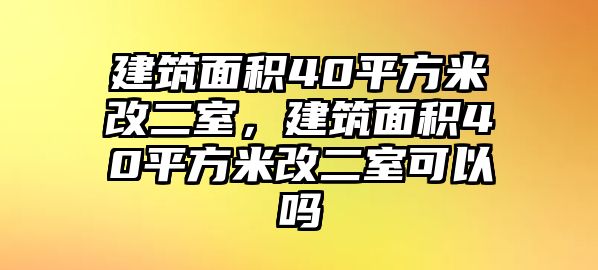 建筑面積40平方米改二室，建筑面積40平方米改二室可以嗎