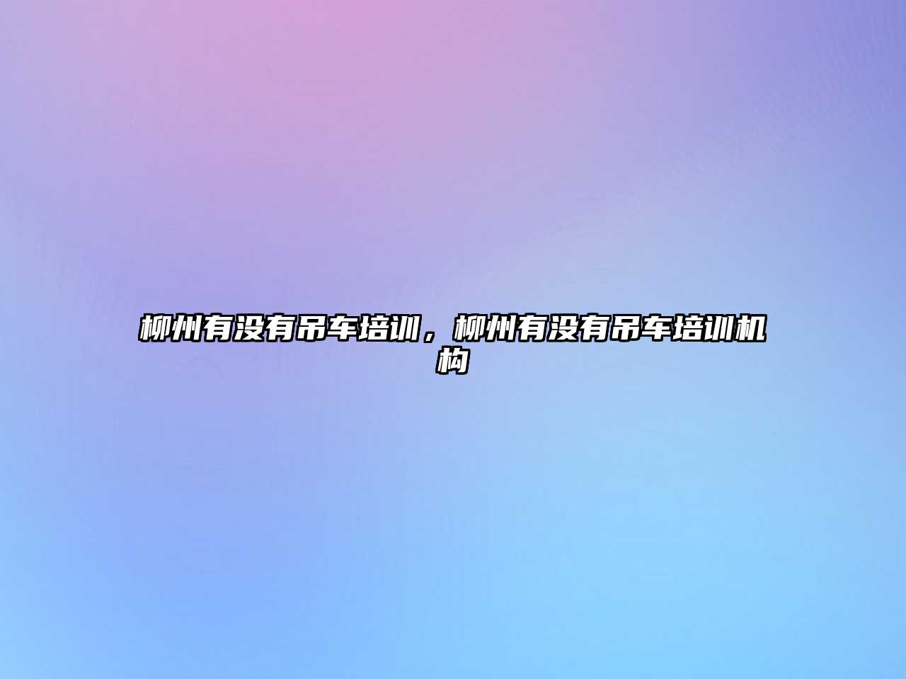 柳州有沒有吊車培訓(xùn),柳州有沒有吊車培訓(xùn)機(jī)構(gòu)