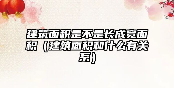 建筑面積是不是長(zhǎng)成寬面積（建筑面積和什么有關(guān)系）
