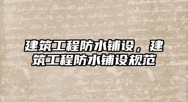 建筑工程防水鋪設(shè)，建筑工程防水鋪設(shè)規(guī)范