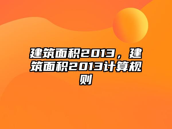 建筑面積2013，建筑面積2013計(jì)算規(guī)則
