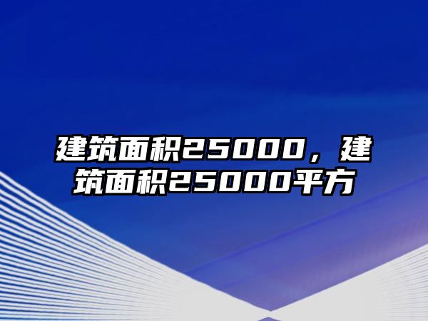 建筑面積25000，建筑面積25000平方