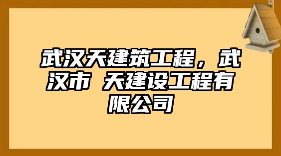 武漢天建筑工程，武漢市垚天建設(shè)工程有限公司