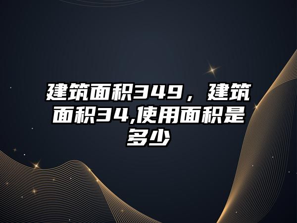 建筑面積349，建筑面積34,使用面積是多少