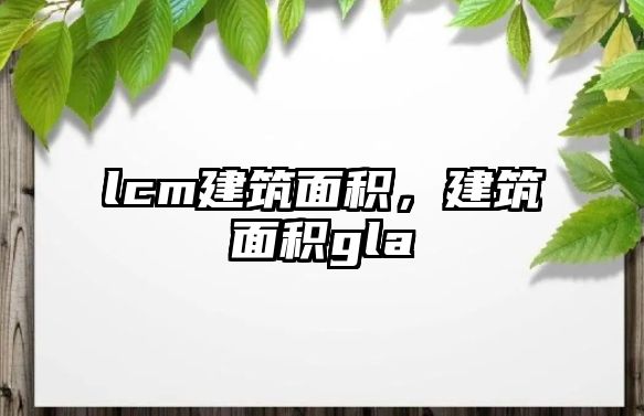 lcm建筑面積，建筑面積gla