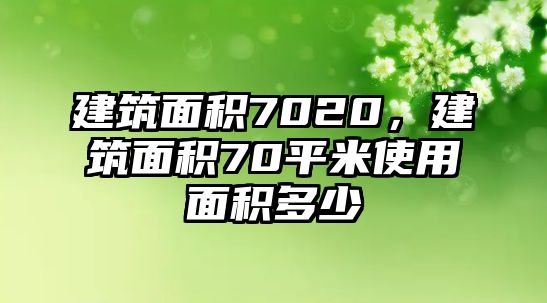 建筑面積7020，建筑面積70平米使用面積多少